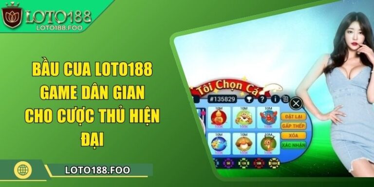 Bầu Cua Loto188 – Game Dân Gian Cho Cược Thủ Hiện Đại