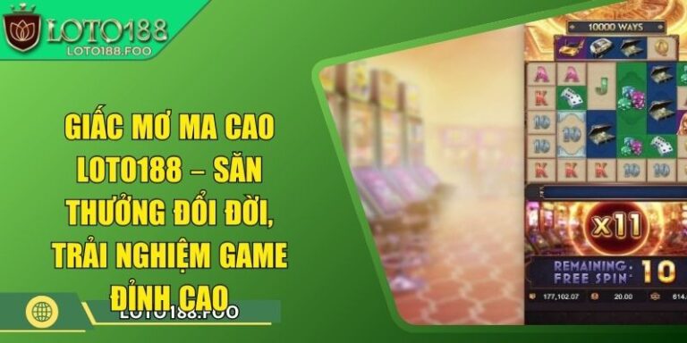 Giấc mơ ma cao Loto188 – Săn Thưởng Đổi Đời, Trải Nghiệm Game Đỉnh Cao