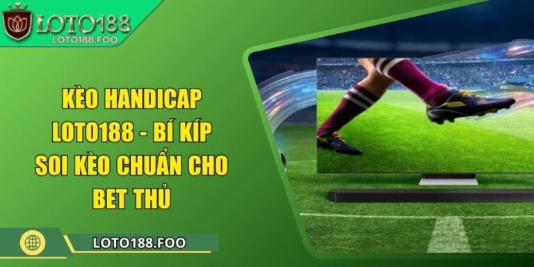 Kèo Handicap Loto188 - Bí Kíp Soi Kèo Chuẩn Cho Bet Thủ 6 Kèo Handicap Loto188 - Bí Kíp Soi Kèo Chuẩn Cho Bet Thủ
