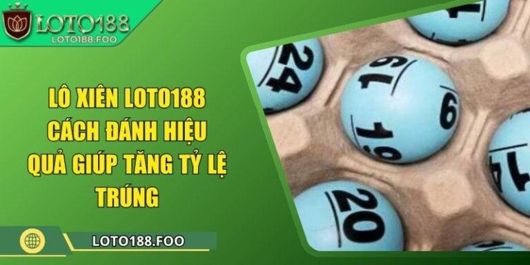 Lô Xiên Loto188 – Cách Đánh Hiệu Quả Giúp Tăng Tỷ Lệ Trúng