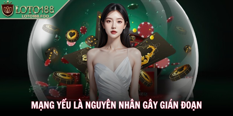 Mạng yếu là nguyên nhân gây gián đoạn