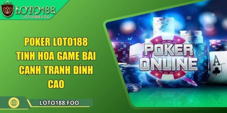Poker Loto188 - Tinh Hoa Game Bài Cạnh Tranh Đỉnh Cao
