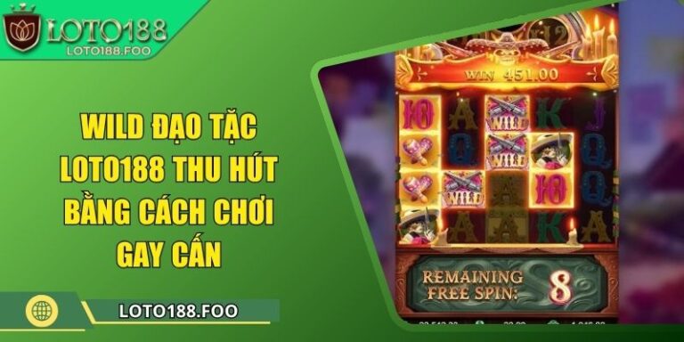 Wild Đạo Tặc Loto188 Thu Hút Bằng Cách Chơi Gay Cấn